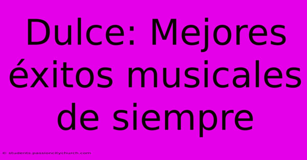 Dulce: Mejores Éxitos Musicales De Siempre