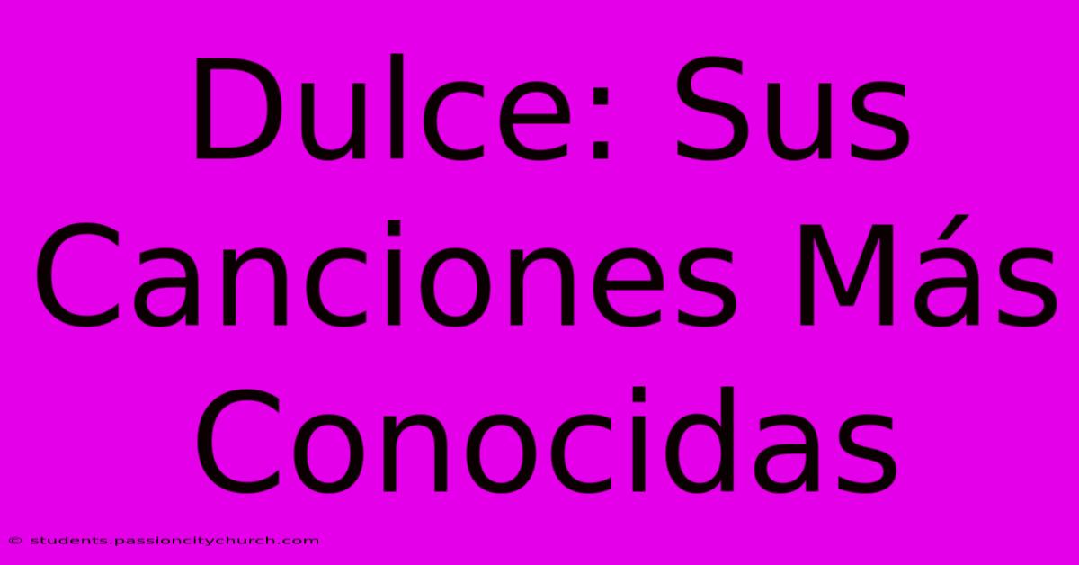 Dulce: Sus Canciones Más Conocidas