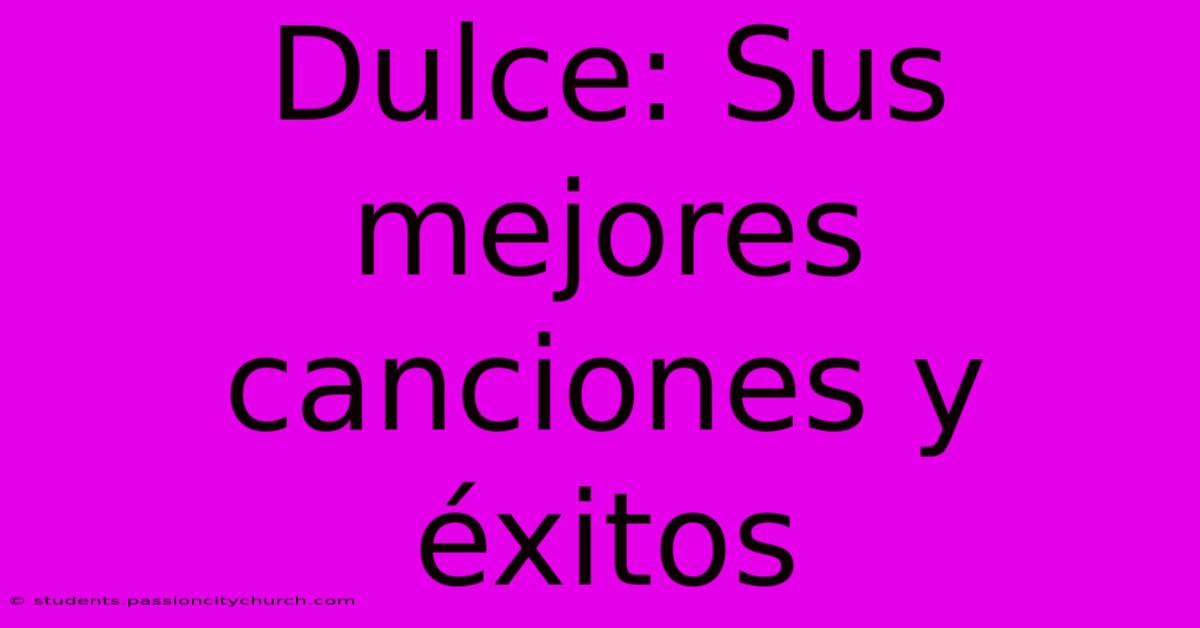 Dulce: Sus Mejores Canciones Y Éxitos