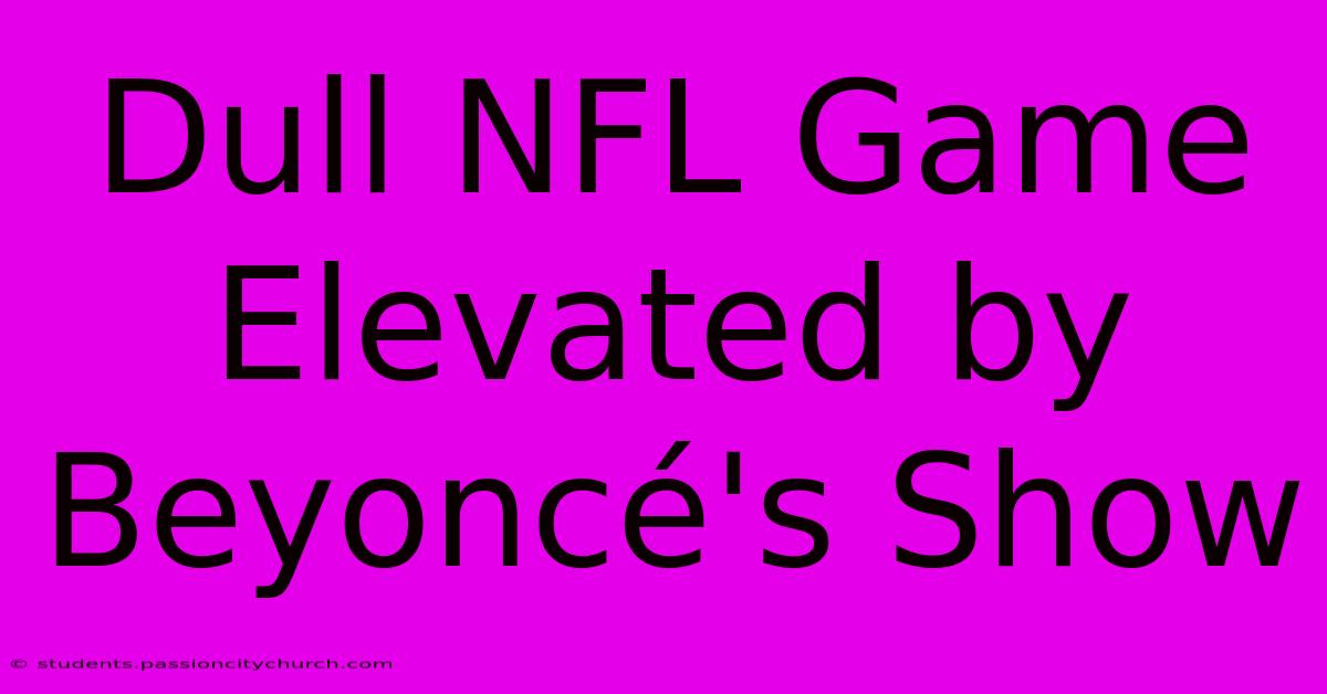 Dull NFL Game Elevated By Beyoncé's Show