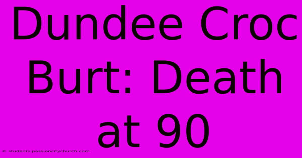 Dundee Croc Burt: Death At 90