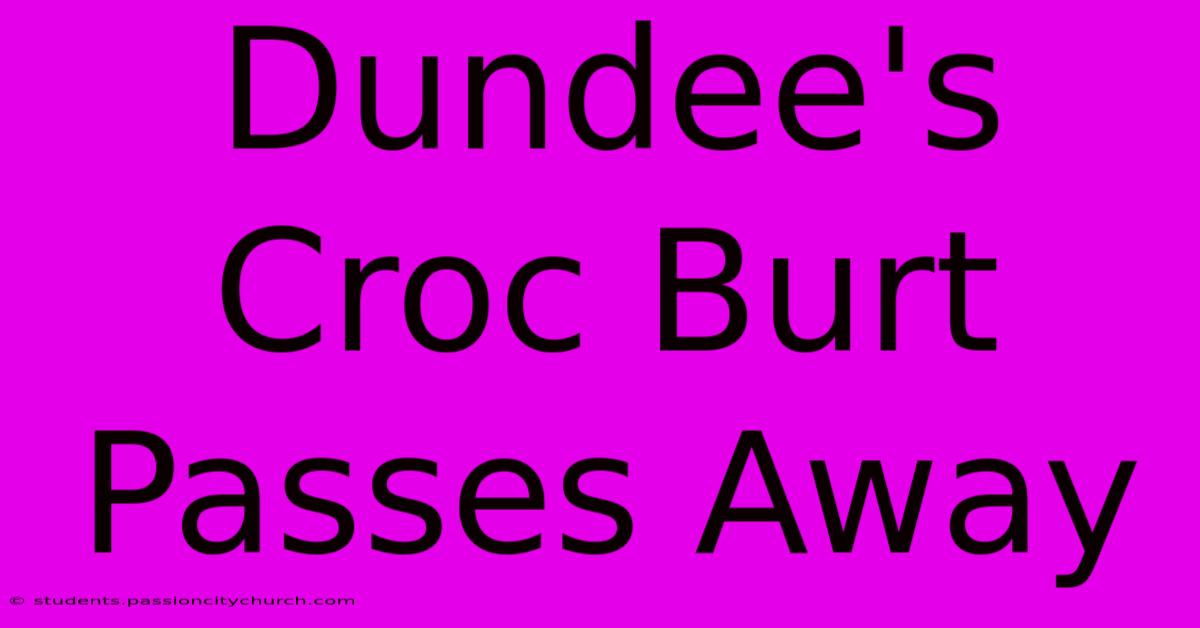 Dundee's Croc Burt Passes Away