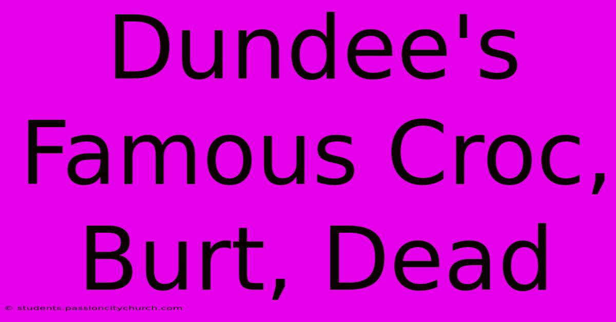 Dundee's Famous Croc, Burt, Dead