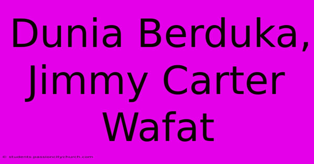 Dunia Berduka, Jimmy Carter Wafat