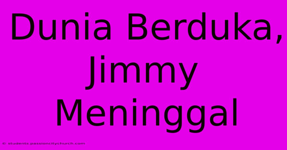 Dunia Berduka, Jimmy Meninggal