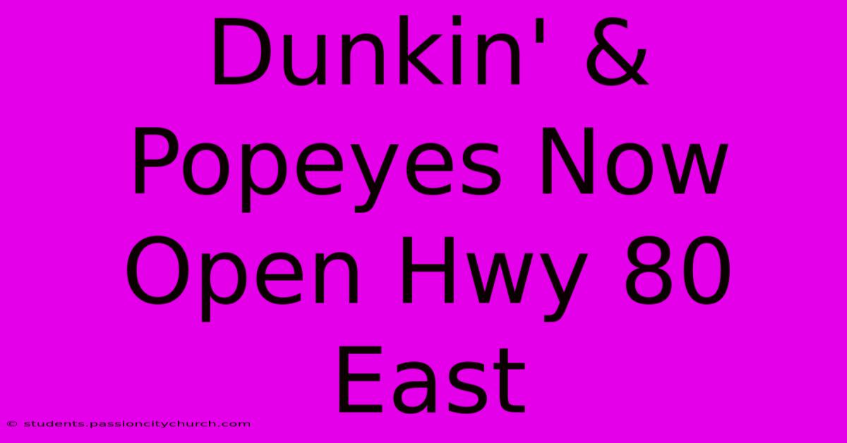 Dunkin' & Popeyes Now Open Hwy 80 East