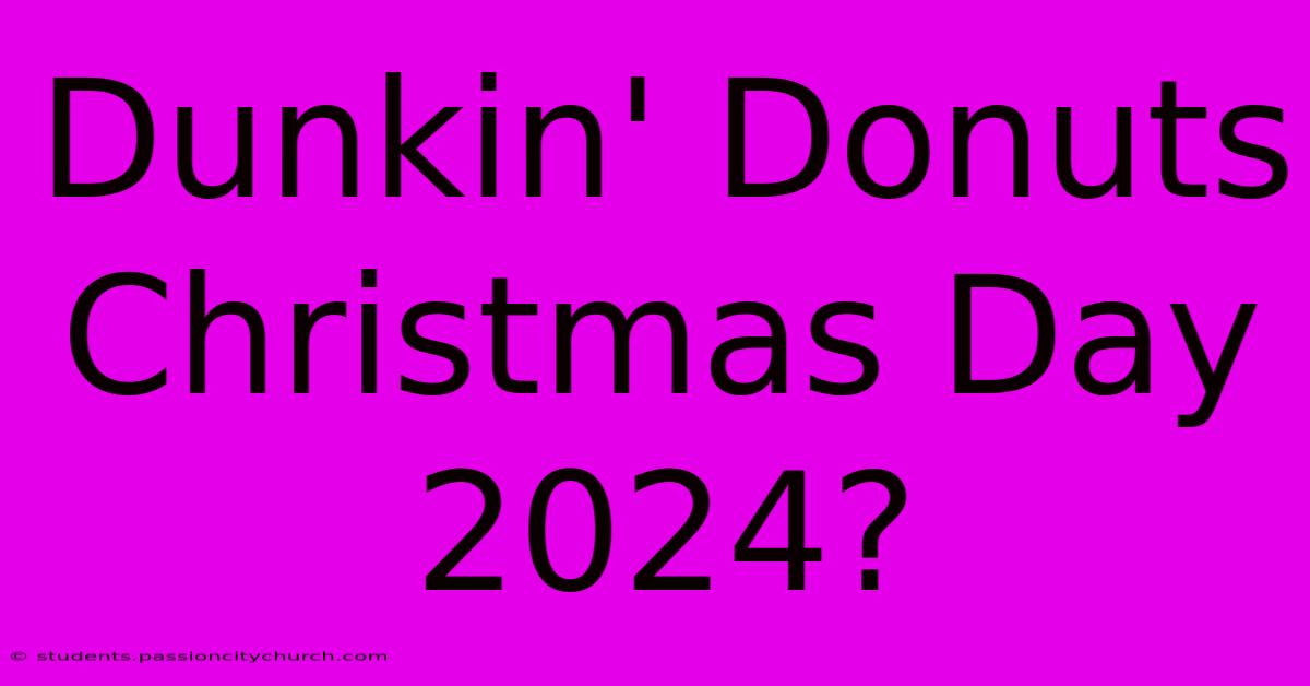 Dunkin' Donuts Christmas Day 2024?