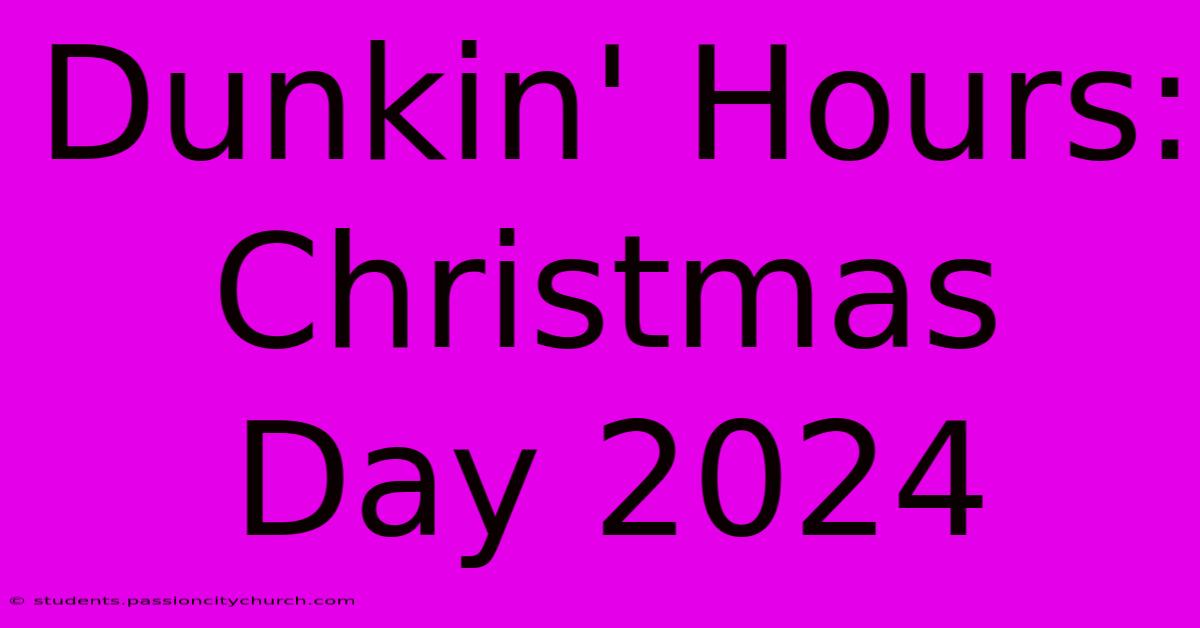 Dunkin' Hours: Christmas Day 2024