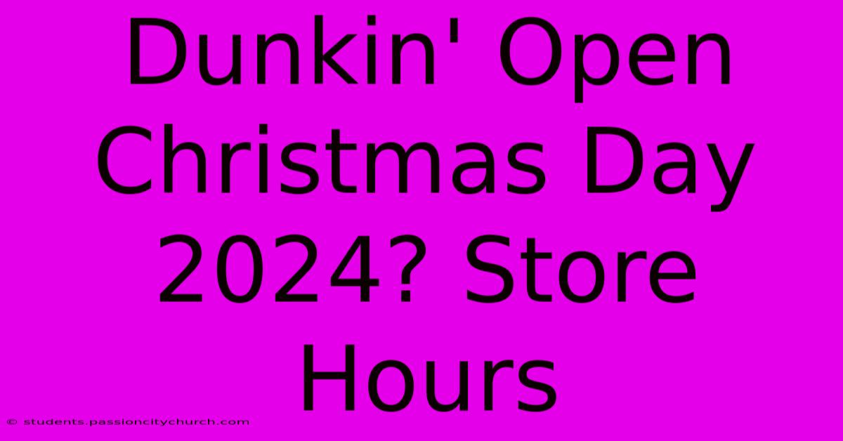 Dunkin' Open Christmas Day 2024? Store Hours