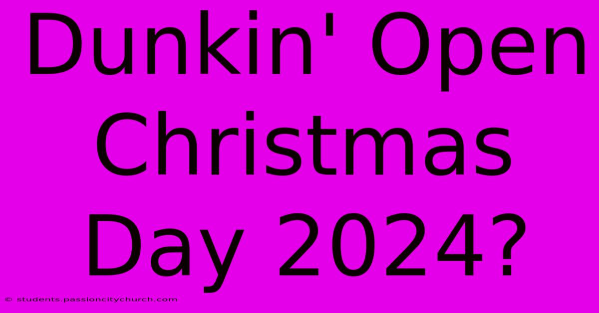 Dunkin' Open Christmas Day 2024?