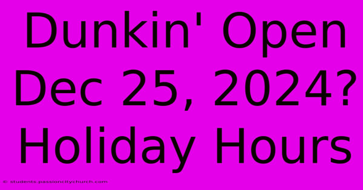 Dunkin' Open Dec 25, 2024? Holiday Hours