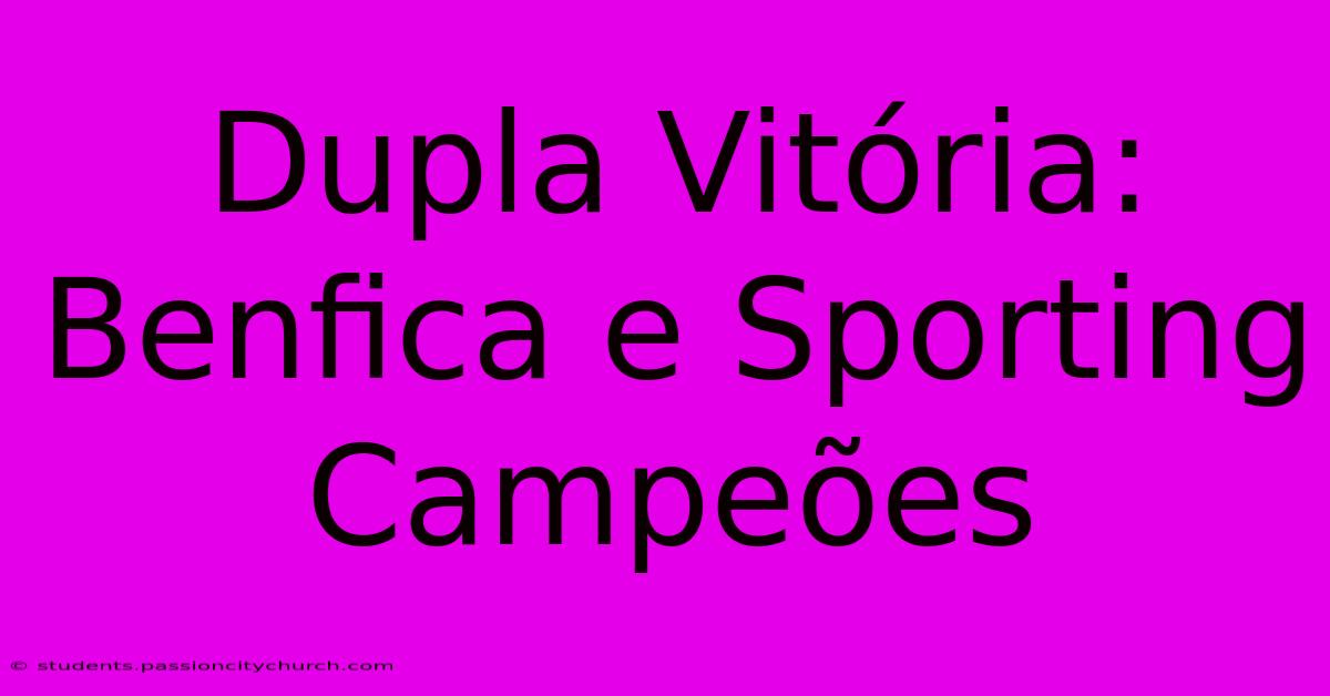 Dupla Vitória: Benfica E Sporting Campeões