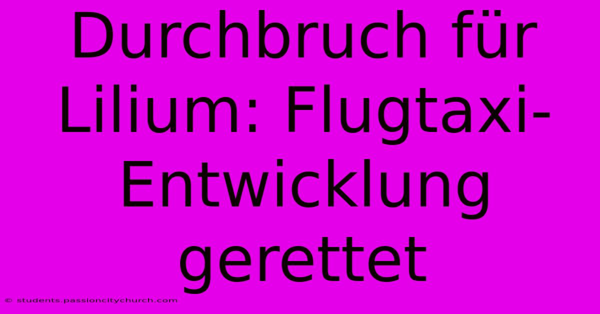 Durchbruch Für Lilium: Flugtaxi-Entwicklung Gerettet