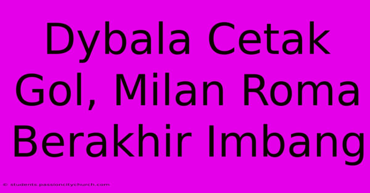 Dybala Cetak Gol, Milan Roma Berakhir Imbang