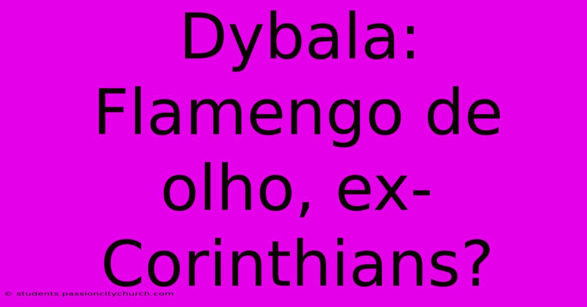 Dybala: Flamengo De Olho, Ex-Corinthians?