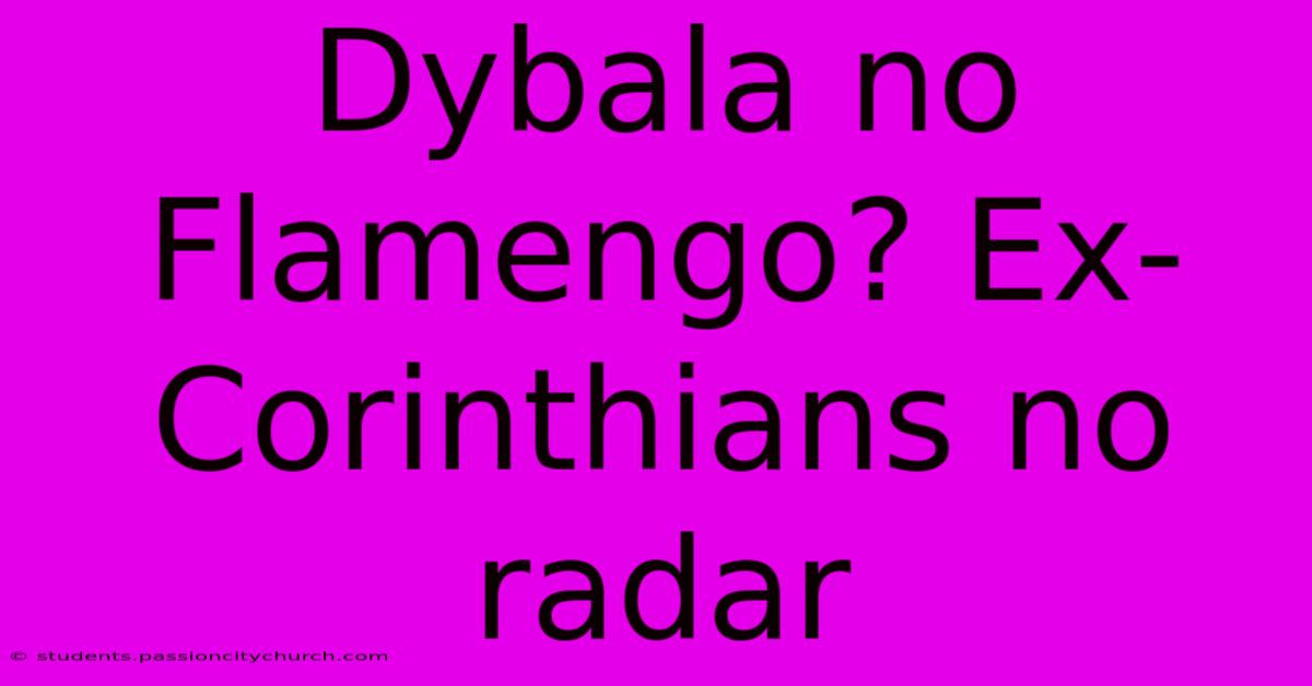 Dybala No Flamengo? Ex-Corinthians No Radar