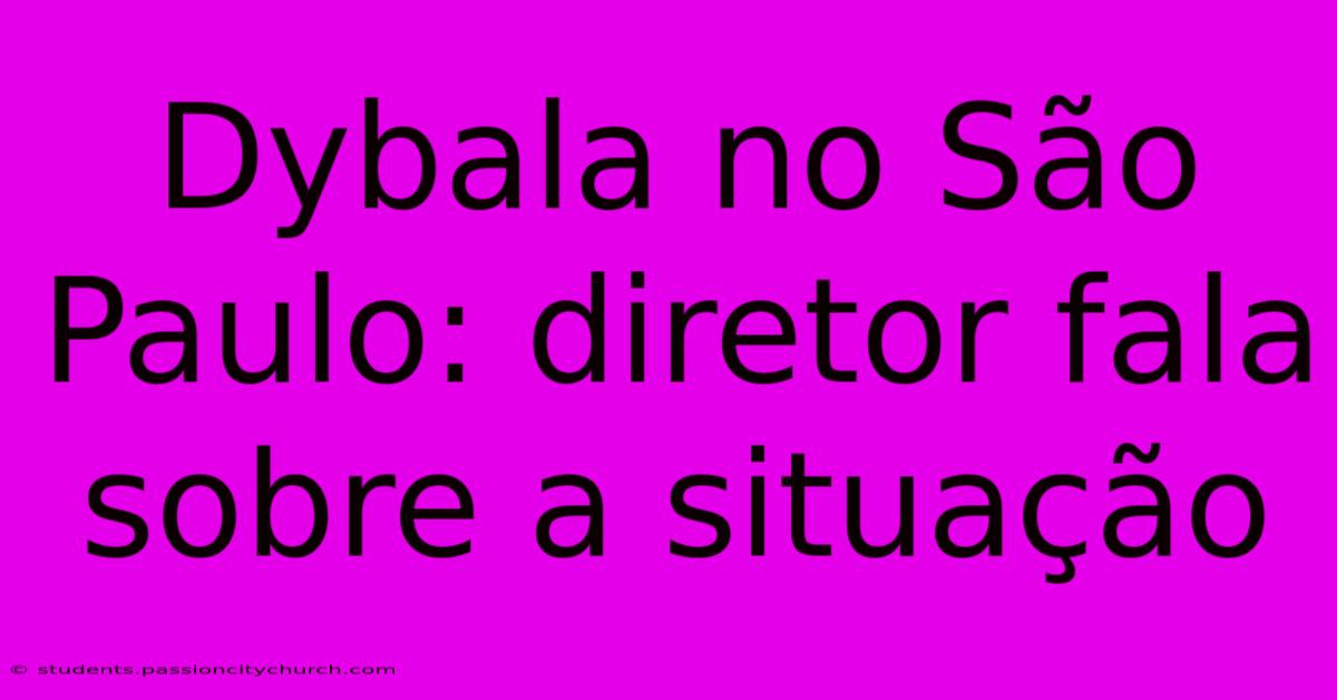 Dybala No São Paulo: Diretor Fala Sobre A Situação