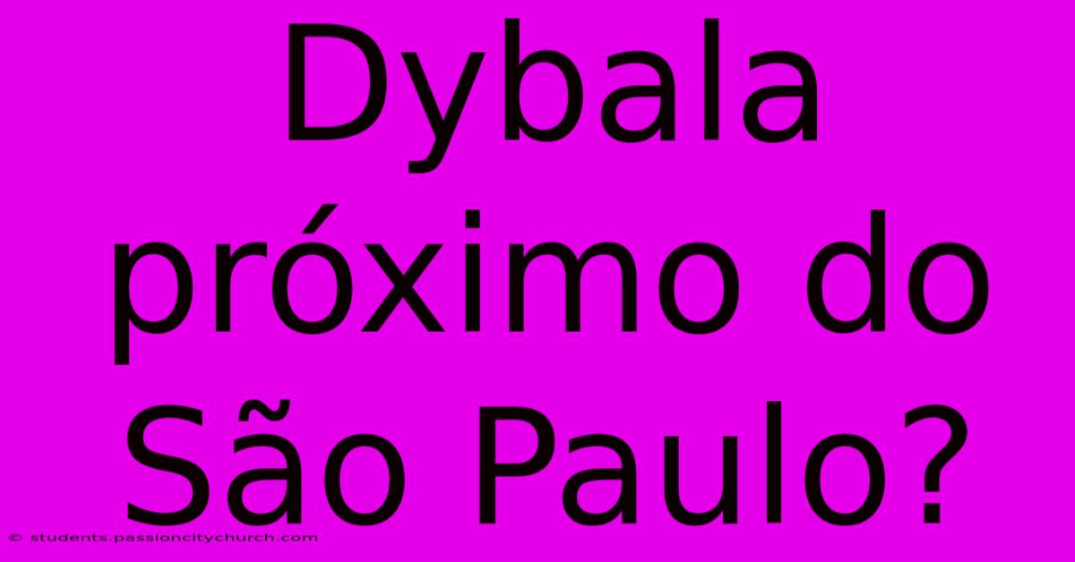 Dybala Próximo Do São Paulo?  