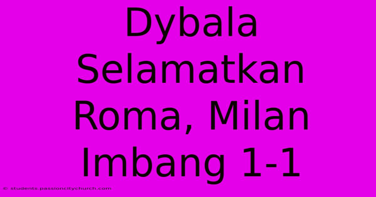 Dybala Selamatkan Roma, Milan Imbang 1-1