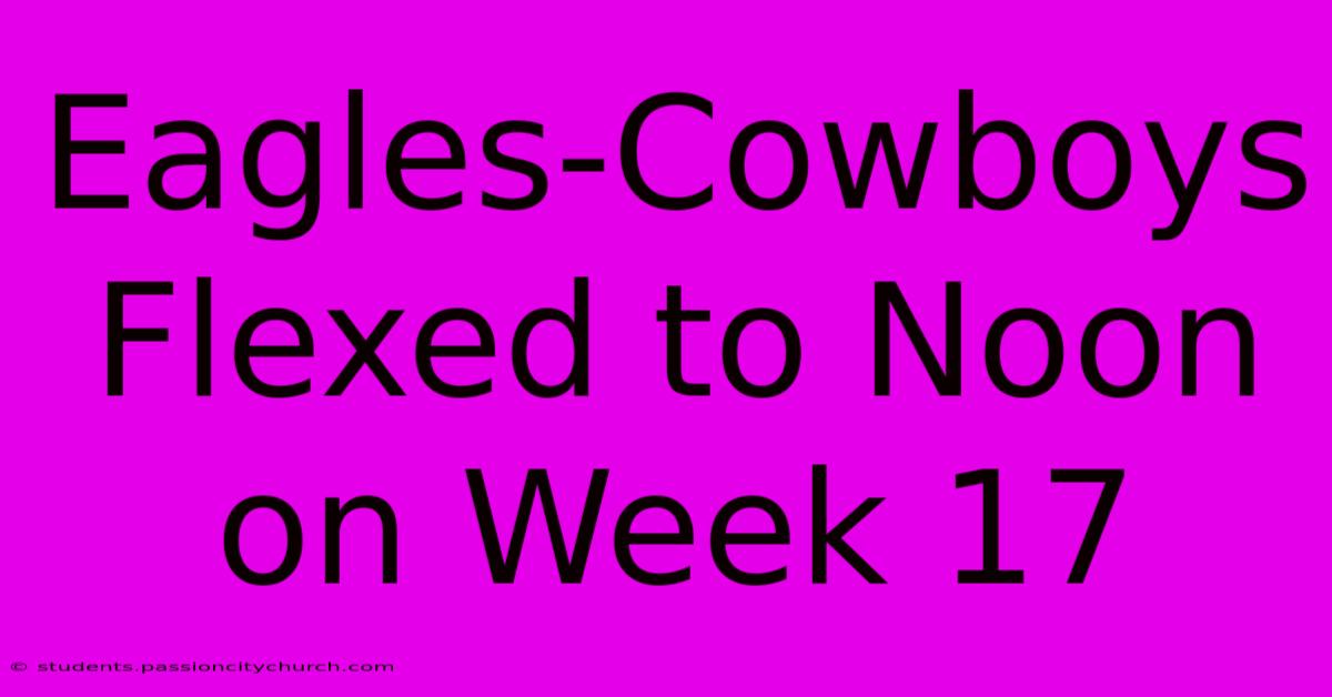 Eagles-Cowboys Flexed To Noon On Week 17