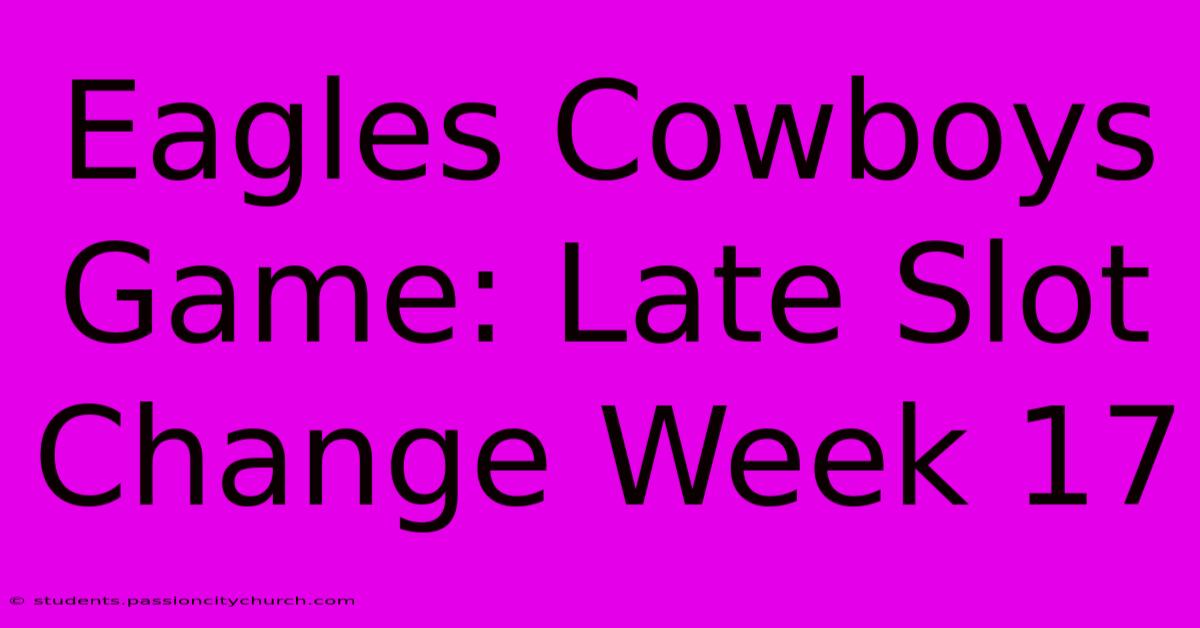 Eagles Cowboys Game: Late Slot Change Week 17