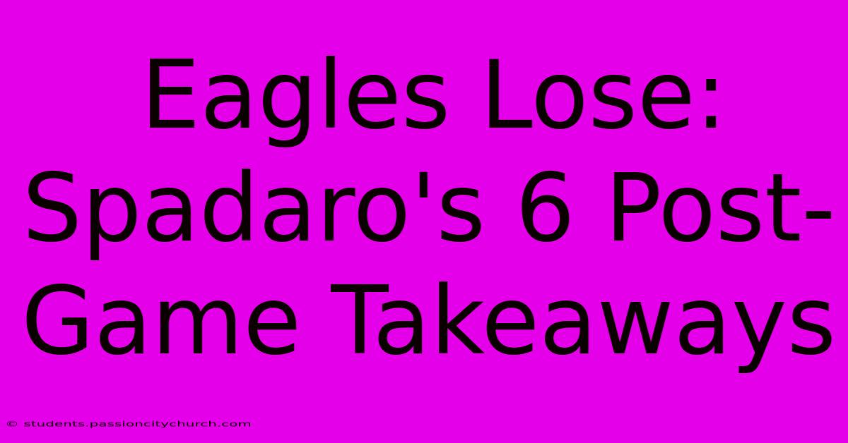 Eagles Lose: Spadaro's 6 Post-Game Takeaways