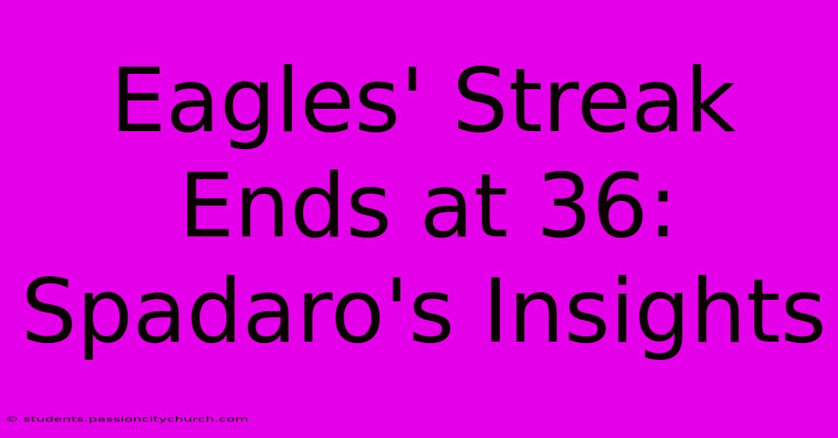 Eagles' Streak Ends At 36: Spadaro's Insights