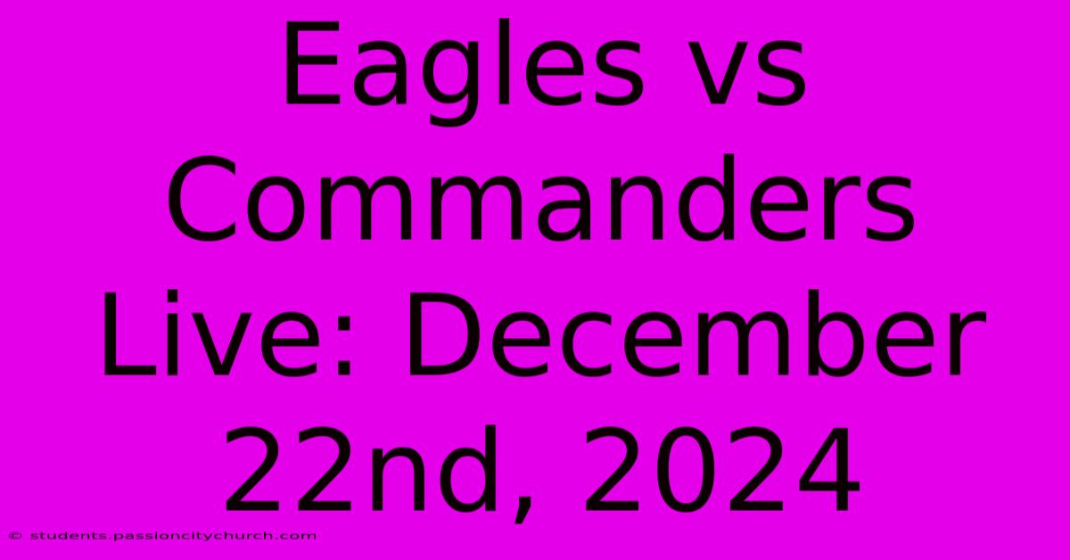 Eagles Vs Commanders Live: December 22nd, 2024