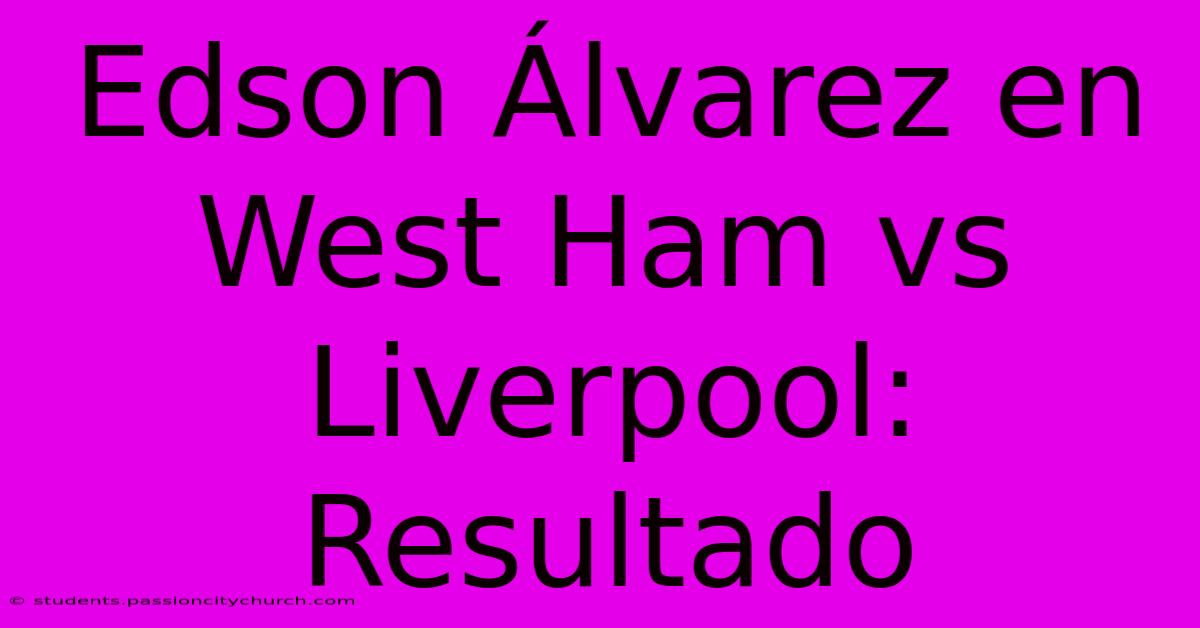 Edson Álvarez En West Ham Vs Liverpool:  Resultado