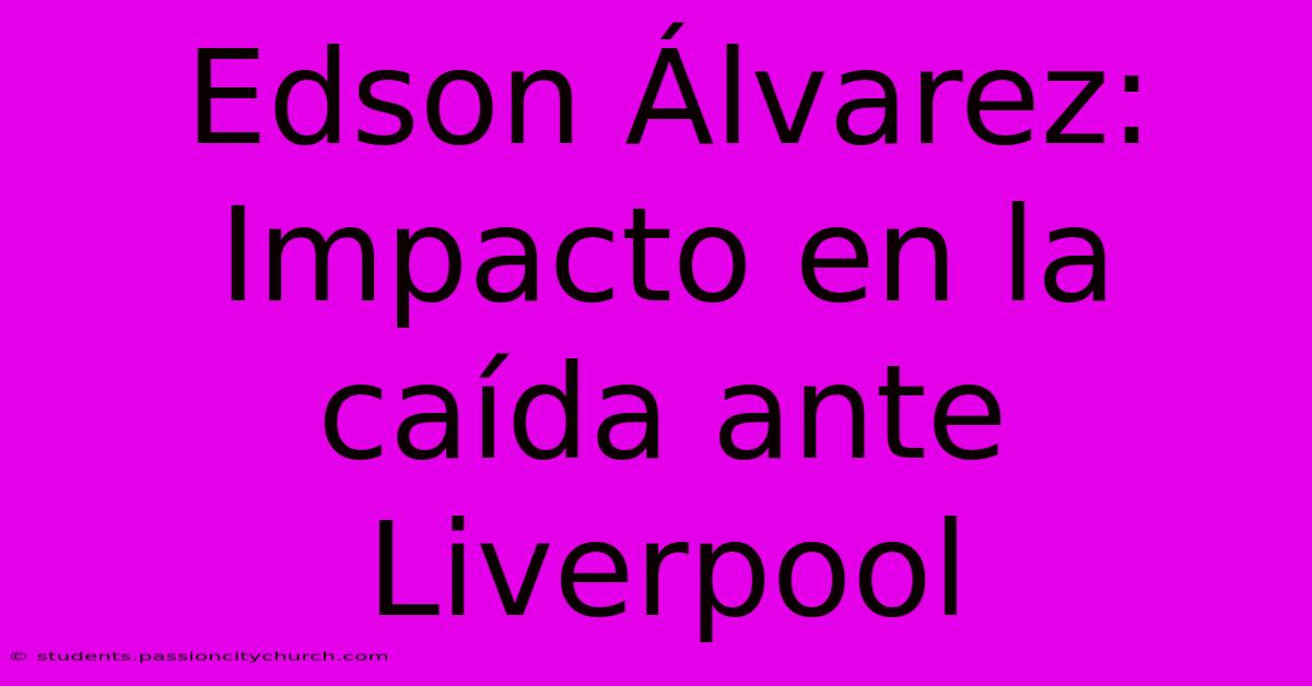 Edson Álvarez: Impacto En La Caída Ante Liverpool