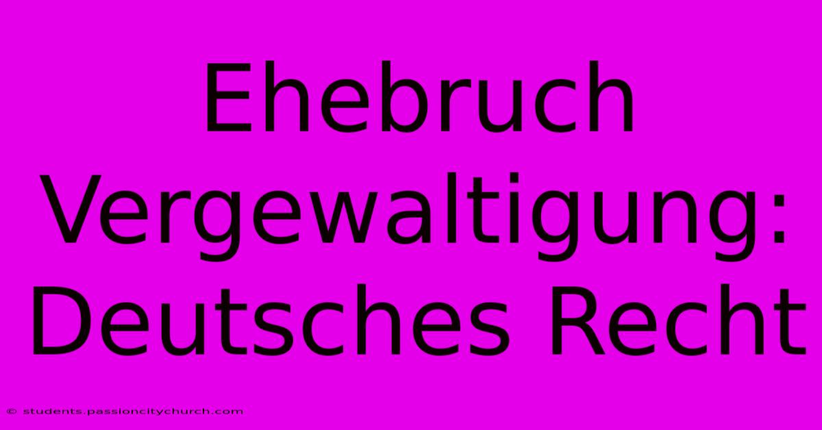 Ehebruch Vergewaltigung: Deutsches Recht