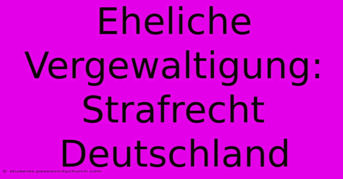 Eheliche Vergewaltigung: Strafrecht Deutschland