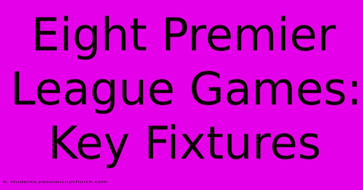 Eight Premier League Games: Key Fixtures