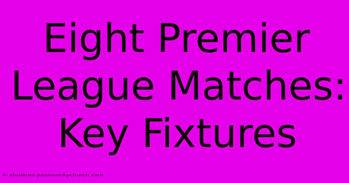 Eight Premier League Matches: Key Fixtures