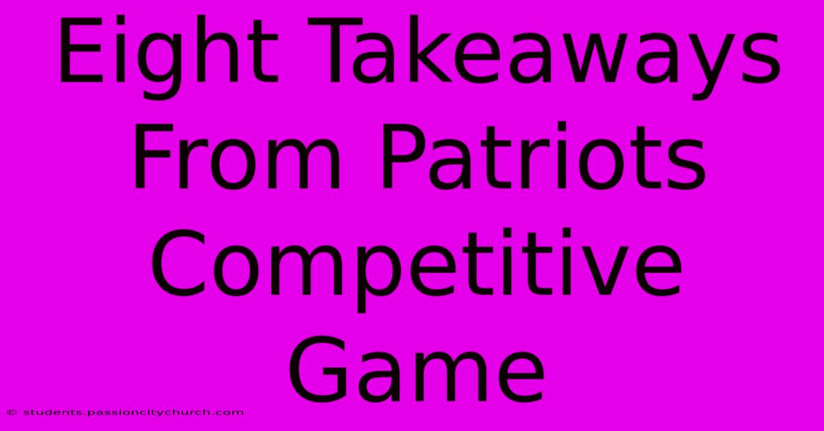 Eight Takeaways From Patriots Competitive Game