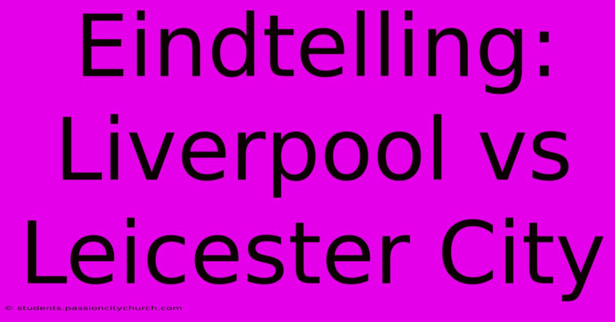 Eindtelling: Liverpool Vs Leicester City