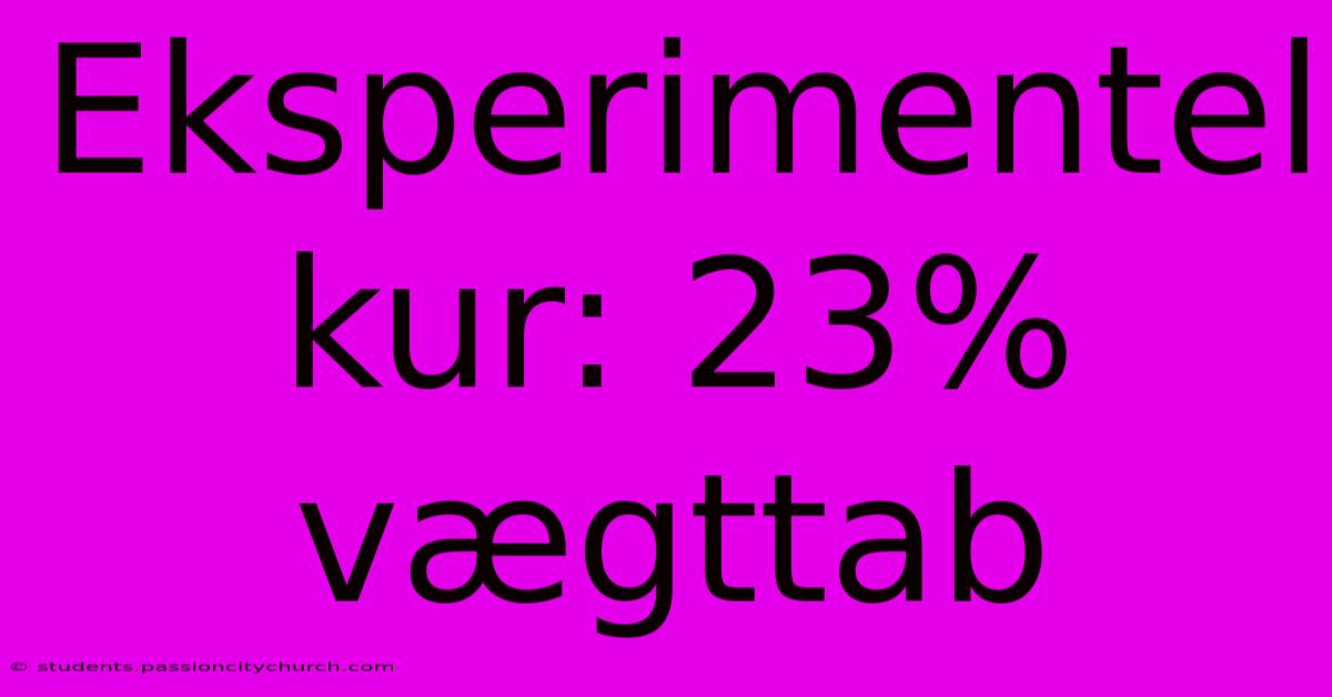 Eksperimentel Kur: 23% Vægttab