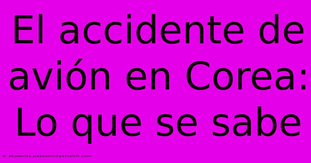 El Accidente De Avión En Corea: Lo Que Se Sabe