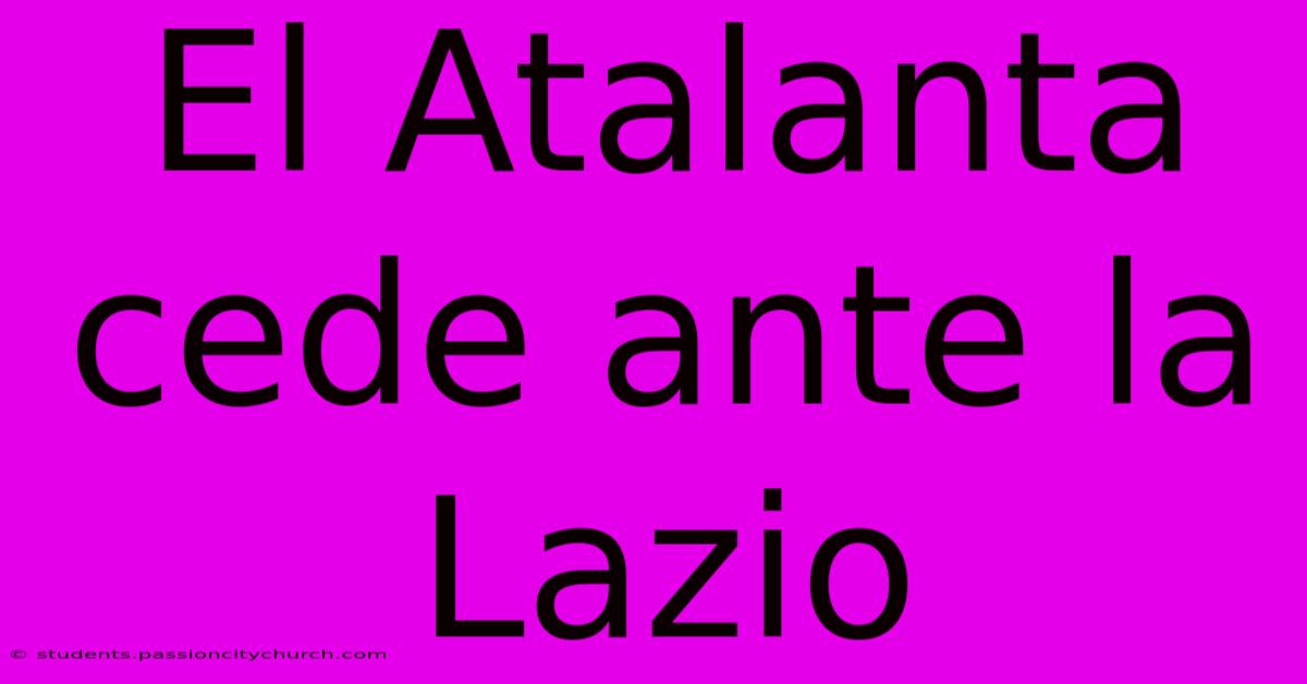 El Atalanta Cede Ante La Lazio