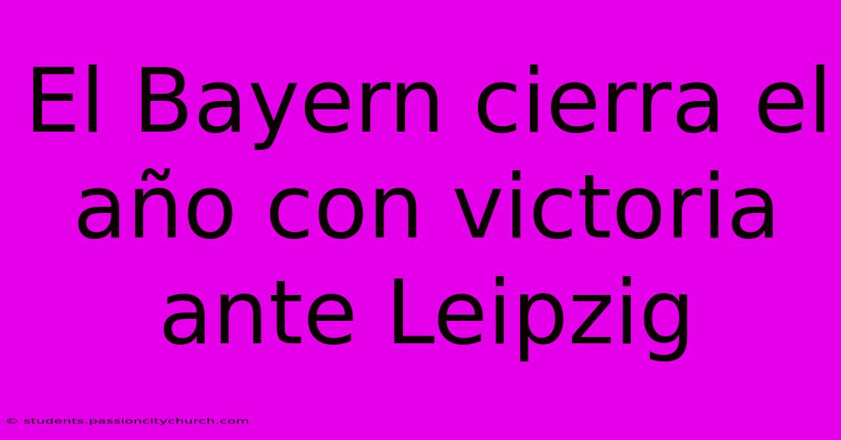 El Bayern Cierra El Año Con Victoria Ante Leipzig