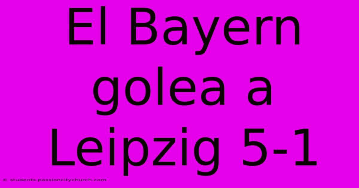 El Bayern Golea A Leipzig 5-1