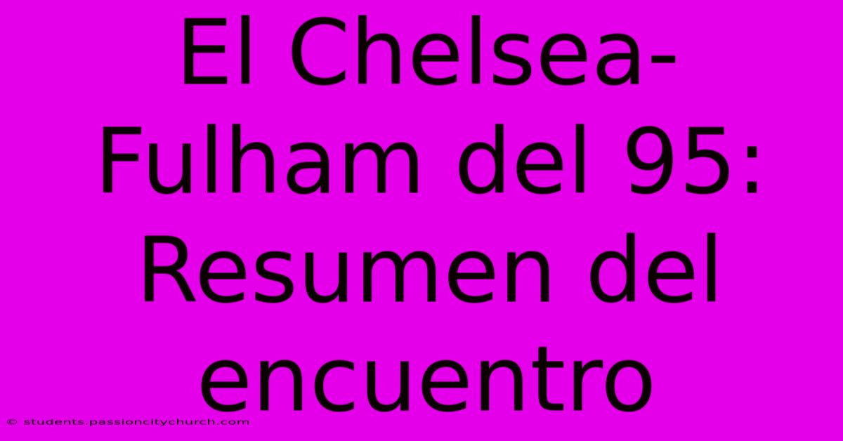 El Chelsea-Fulham Del 95: Resumen Del Encuentro