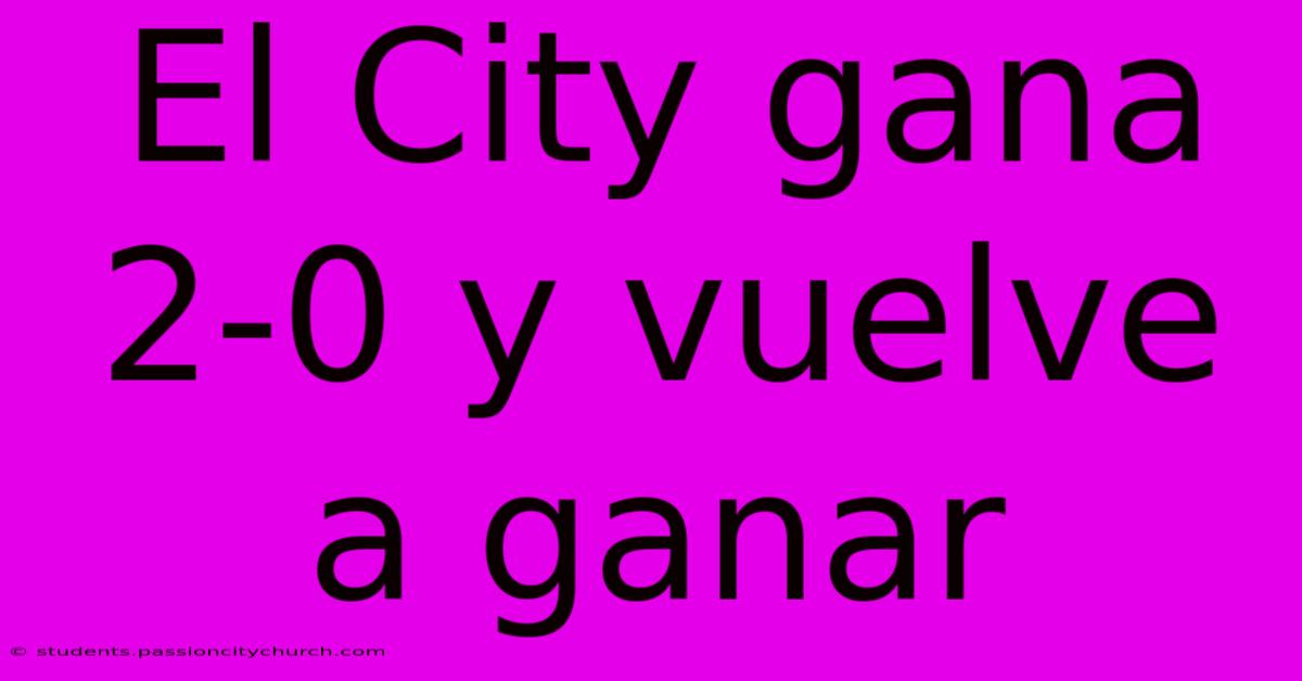 El City Gana 2-0 Y Vuelve A Ganar