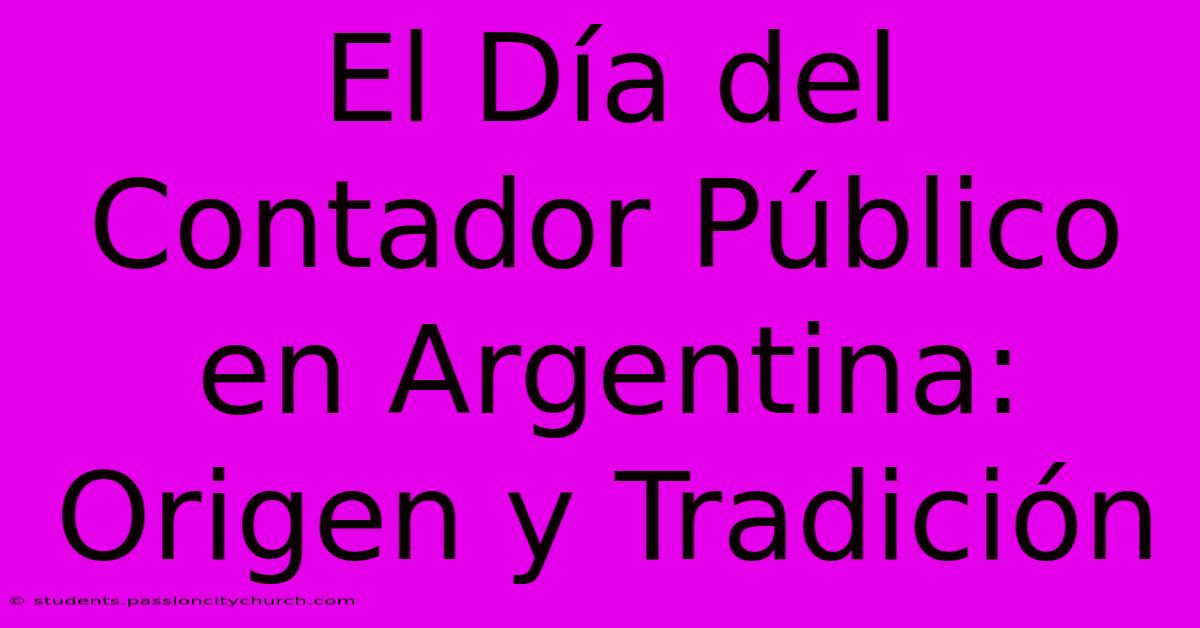 El Día Del Contador Público En Argentina: Origen Y Tradición