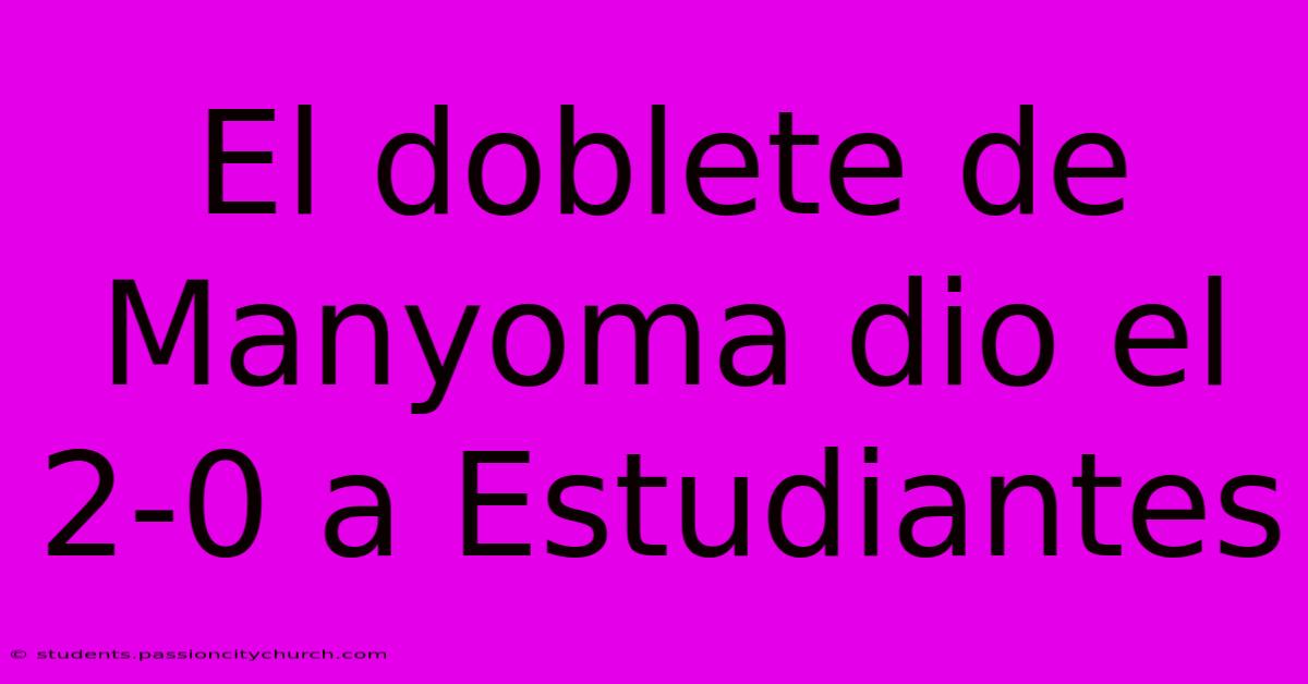 El Doblete De Manyoma Dio El 2-0 A Estudiantes