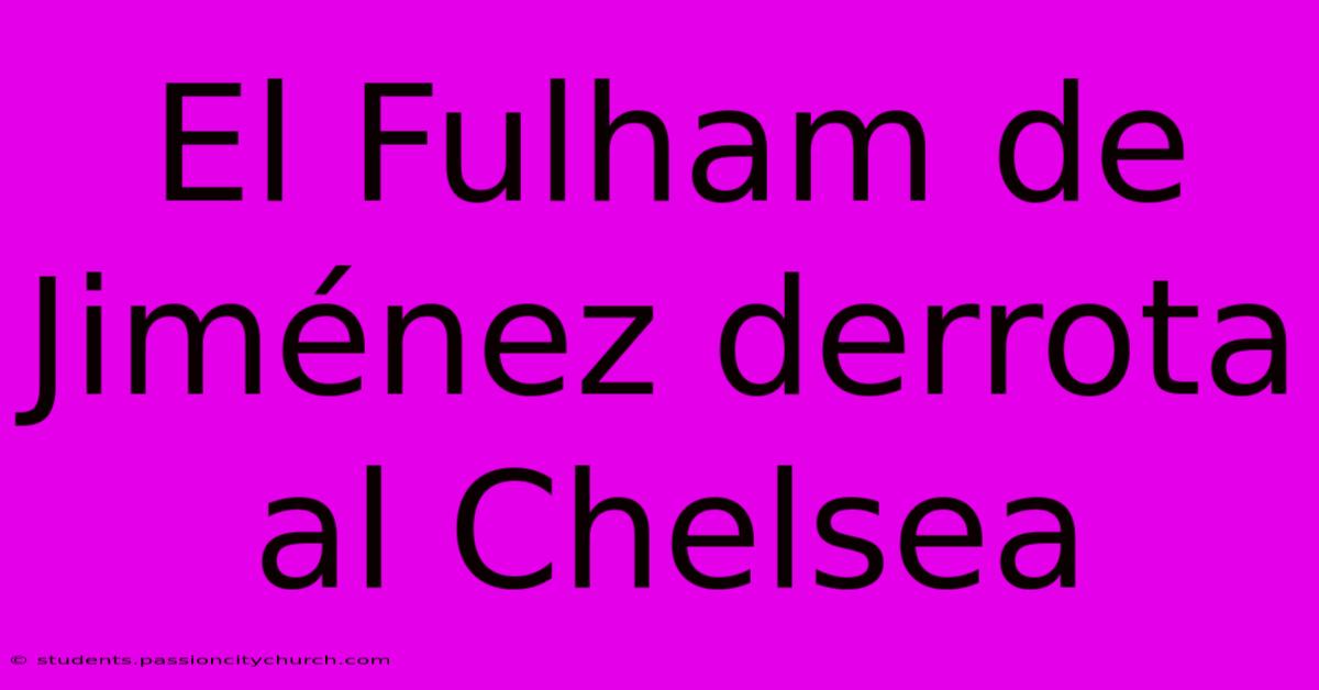 El Fulham De Jiménez Derrota Al Chelsea