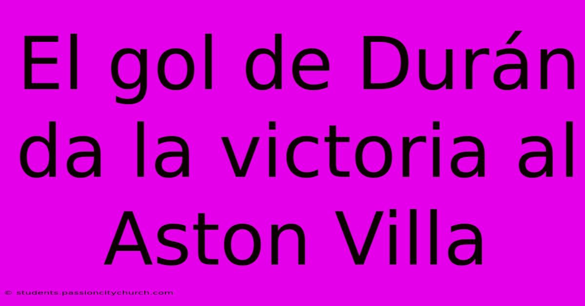 El Gol De Durán Da La Victoria Al Aston Villa