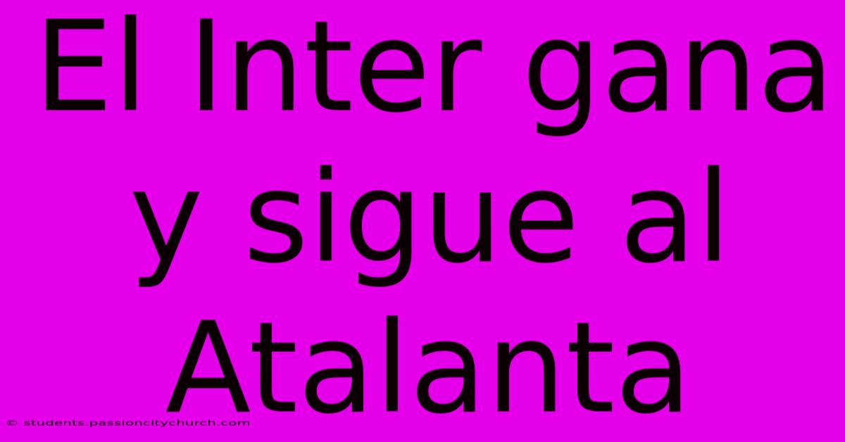 El Inter Gana Y Sigue Al Atalanta