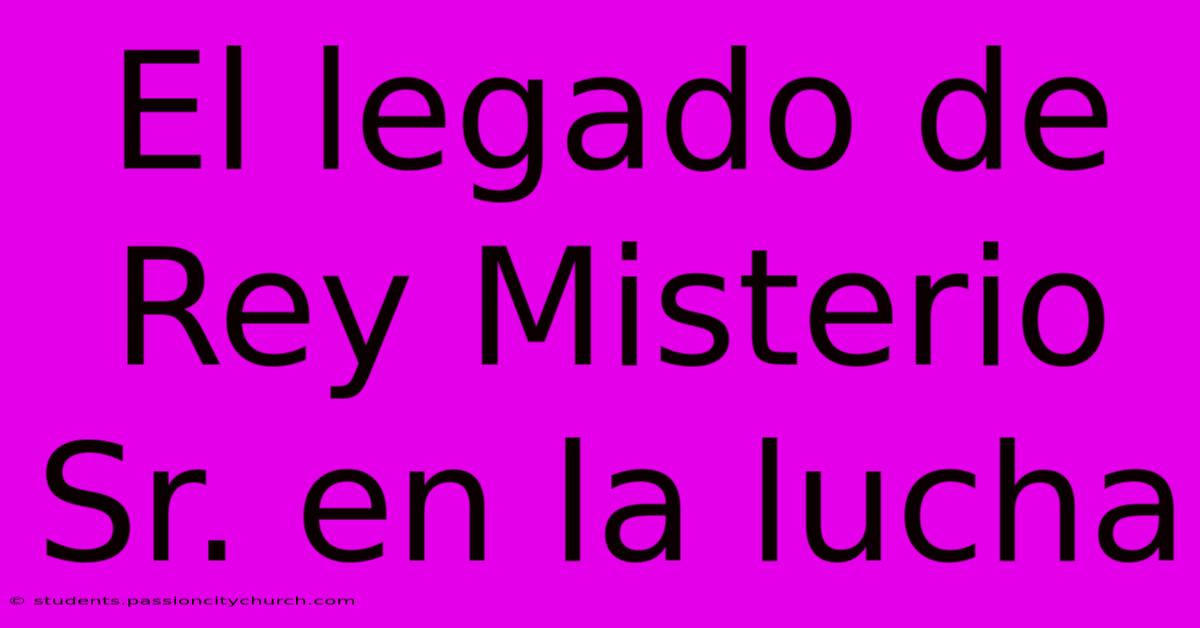 El Legado De Rey Misterio Sr. En La Lucha