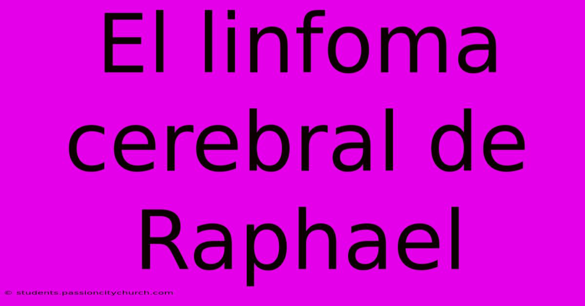 El Linfoma Cerebral De Raphael